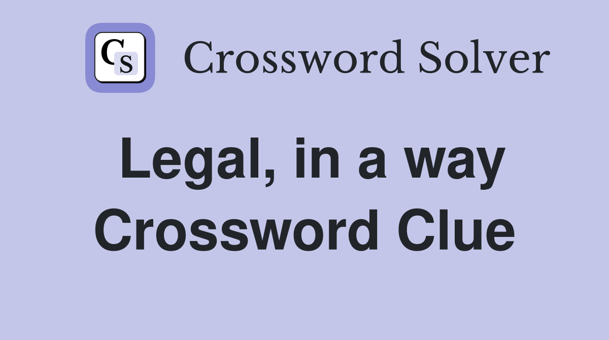 Legal, in a way Crossword Clue