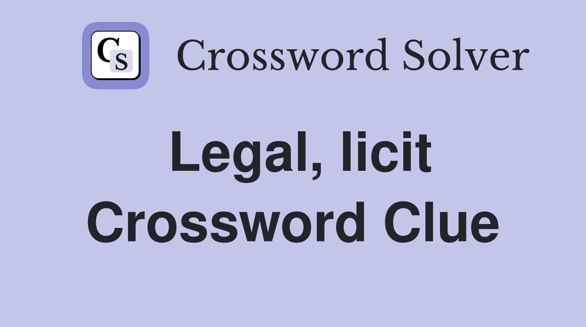 Legal, licit Crossword Clue