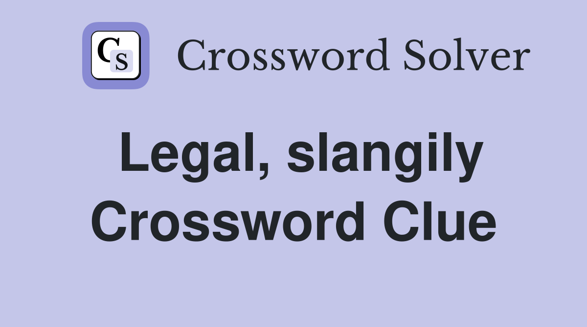Legal, slangily Crossword Clue