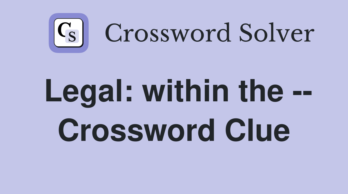 Legal: within the -- Crossword Clue
