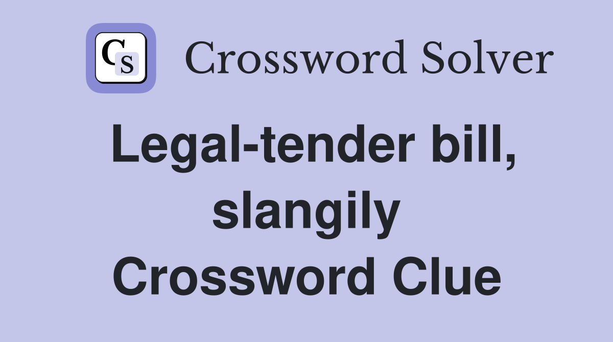 Legal-tender bill, slangily Crossword Clue