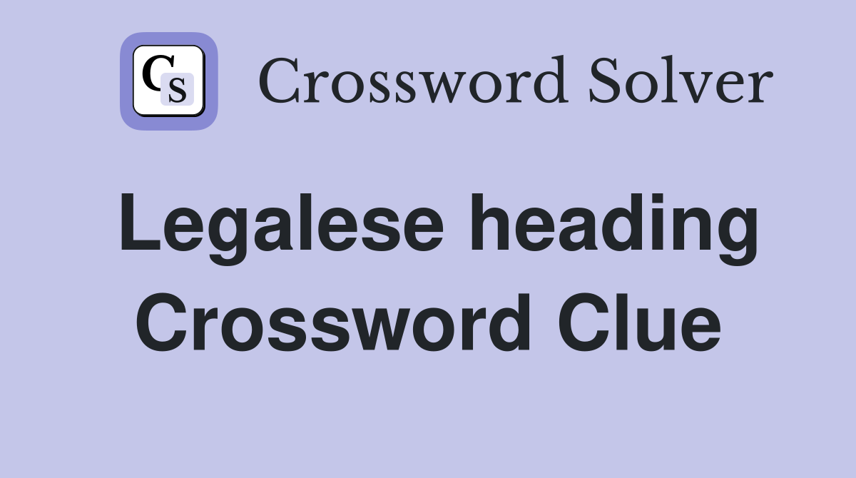 Legalese heading Crossword Clue