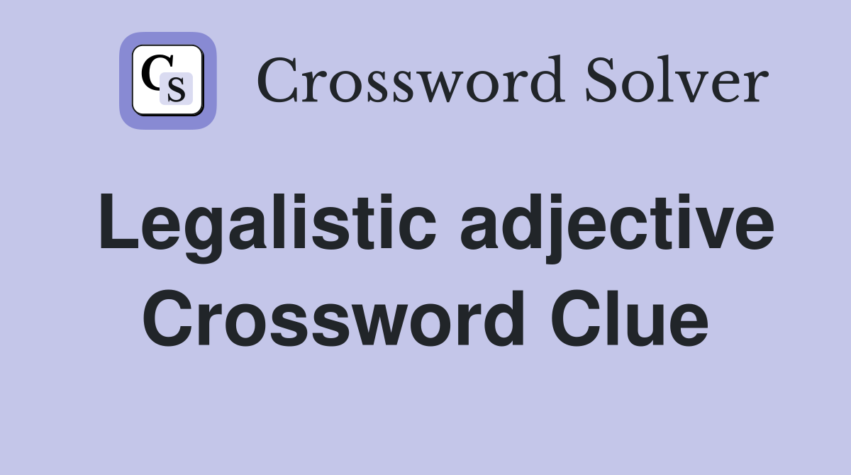 Legalistic adjective Crossword Clue