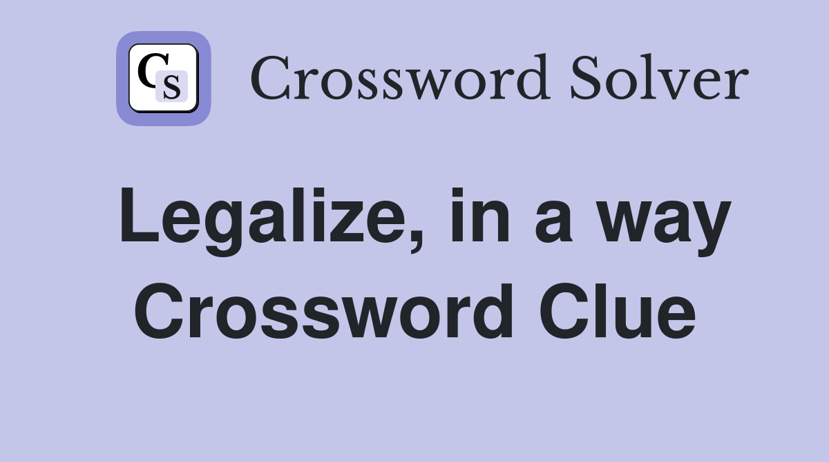 Legalize, in a way Crossword Clue