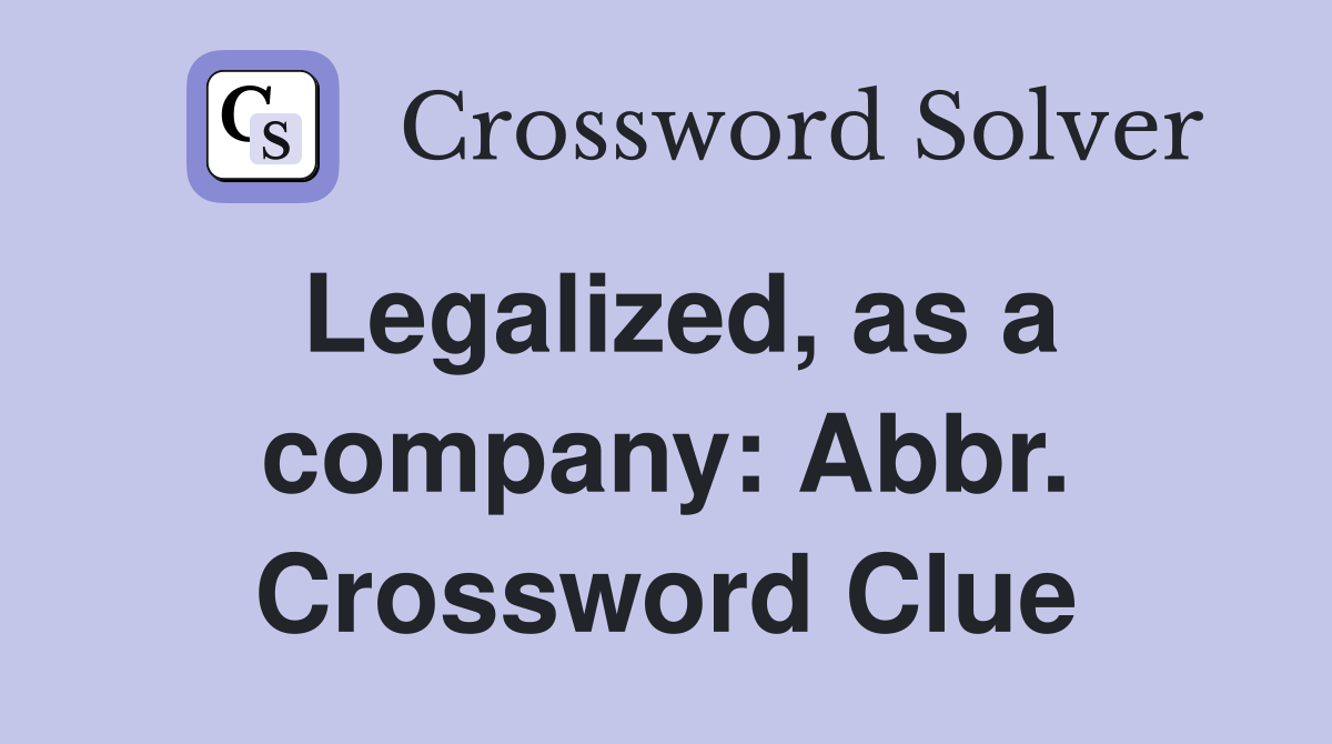 Legalized, as a company: Abbr. Crossword Clue
