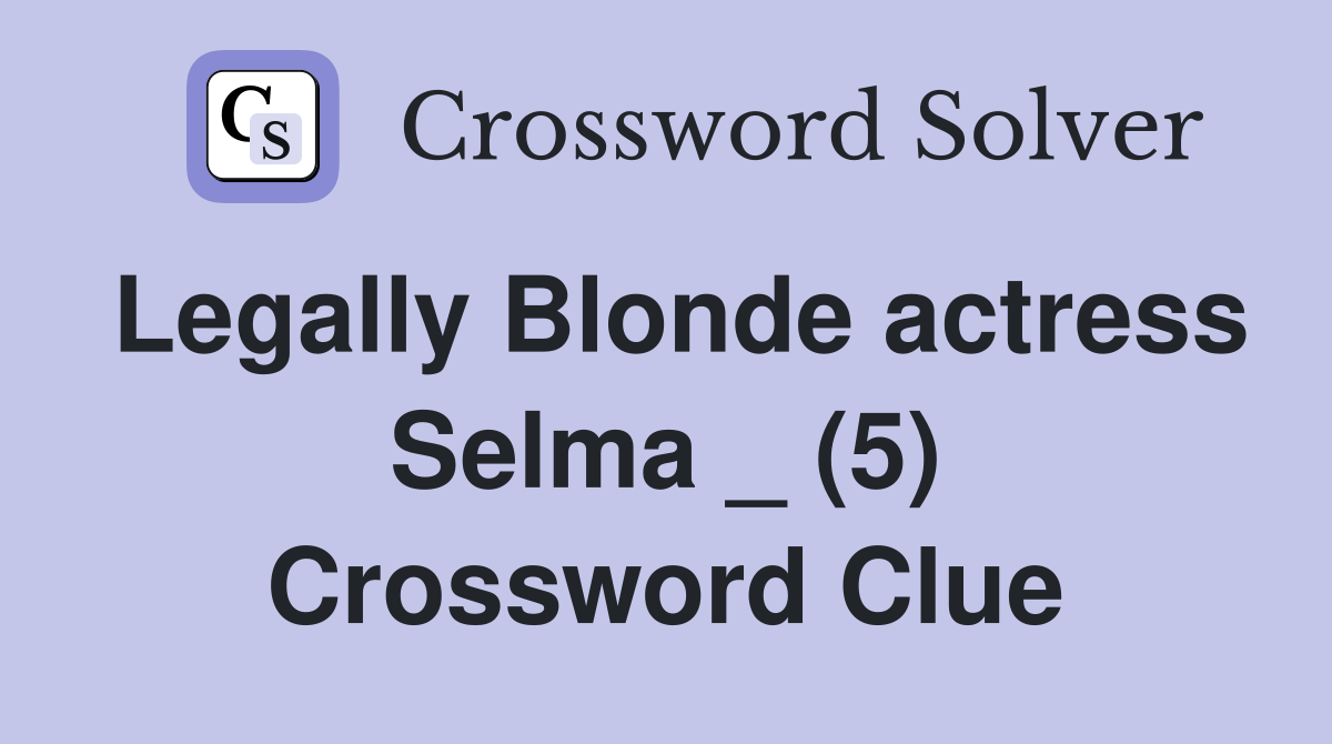 Legally Blonde actress Selma _ (5) Crossword Clue