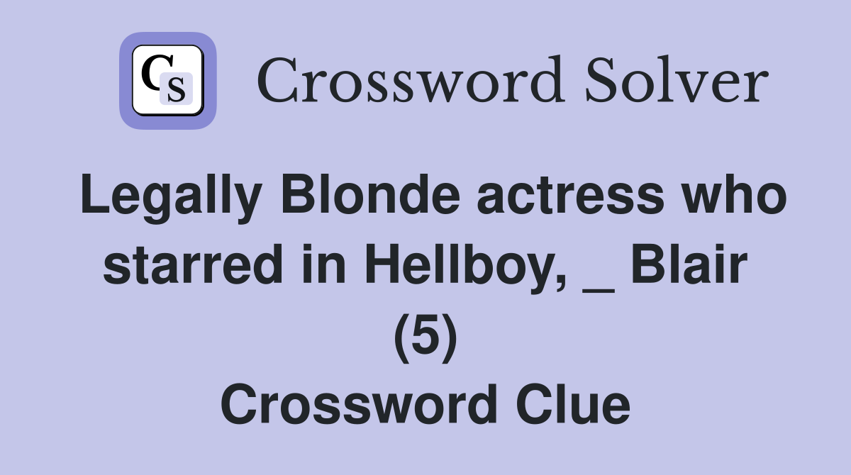 Legally Blonde actress who starred in Hellboy, _ Blair (5) Crossword Clue