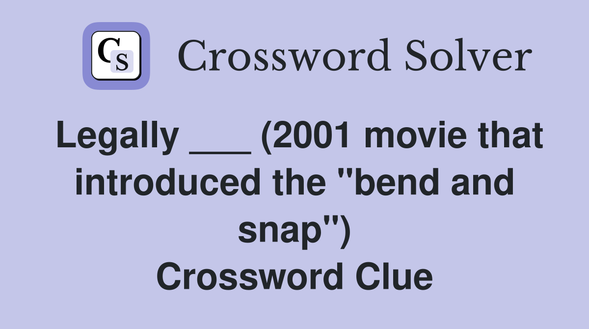 Legally ___ (2001 movie that introduced the "bend and snap") Crossword Clue