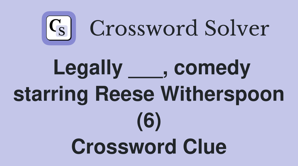 Legally ___, comedy starring Reese Witherspoon (6) Crossword Clue