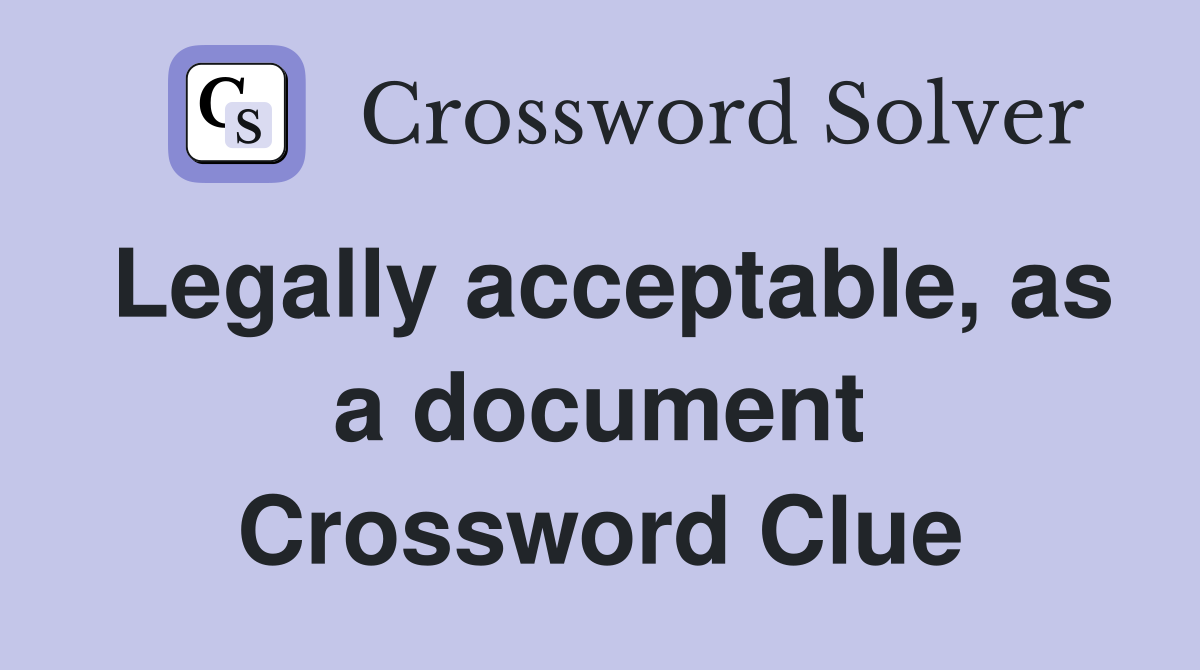 Legally acceptable, as a document Crossword Clue