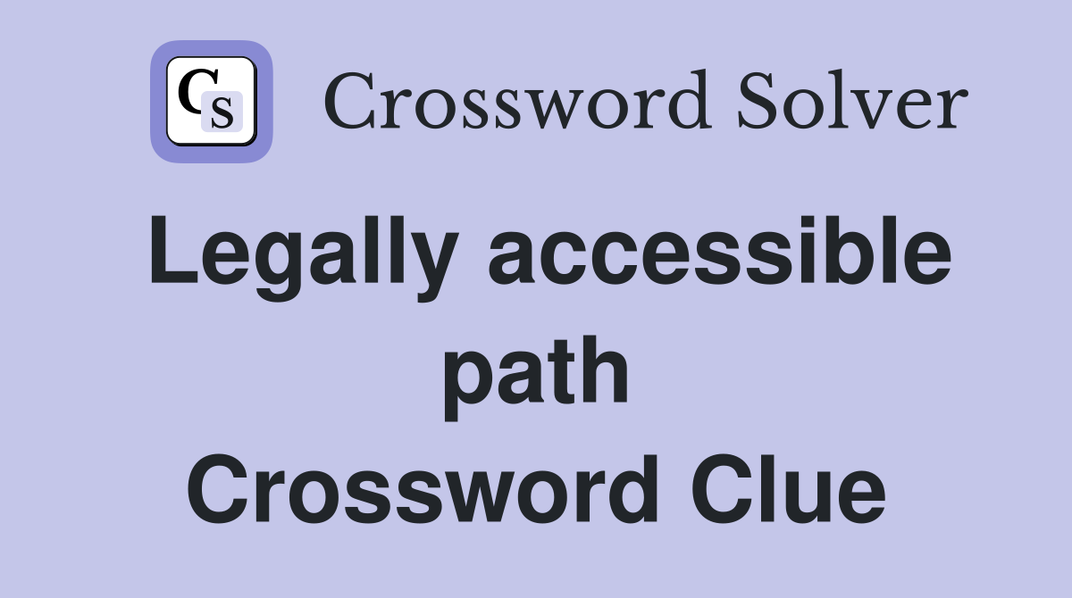 Legally accessible path Crossword Clue