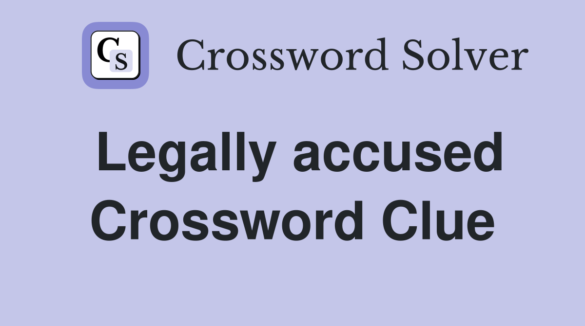 Legally accused Crossword Clue