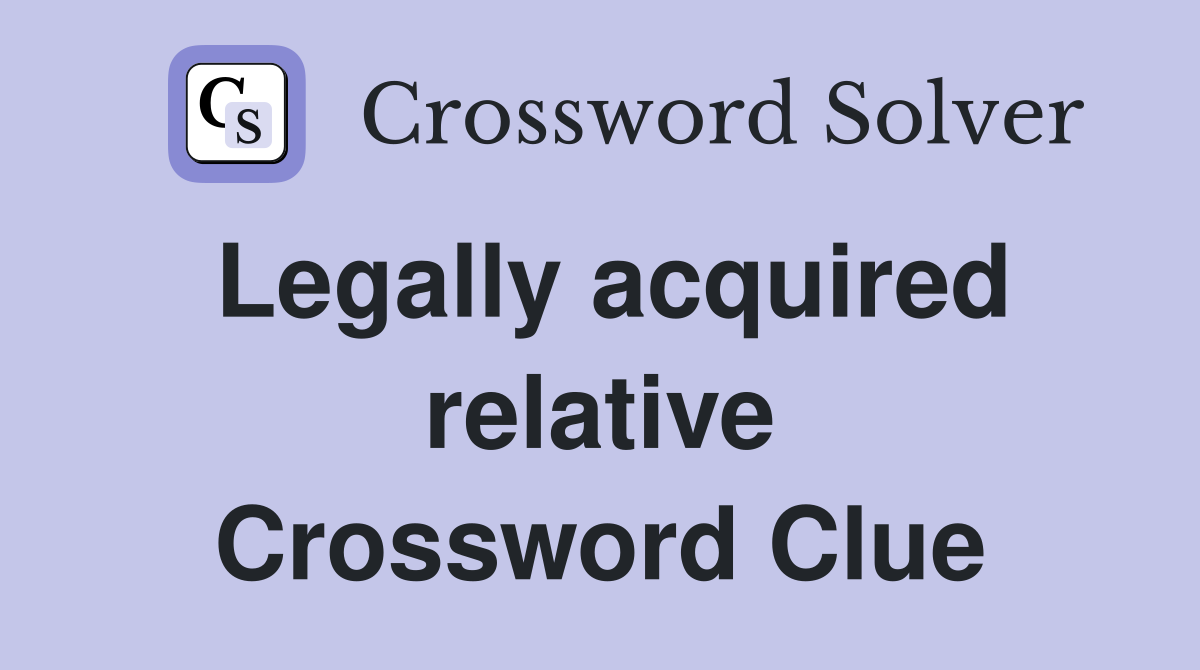 Legally acquired relative Crossword Clue