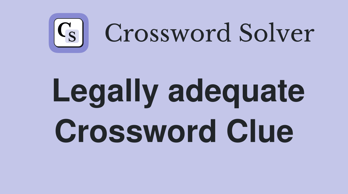 Legally adequate Crossword Clue