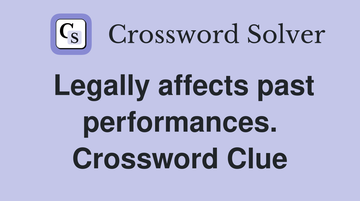 Legally affects past performances. Crossword Clue