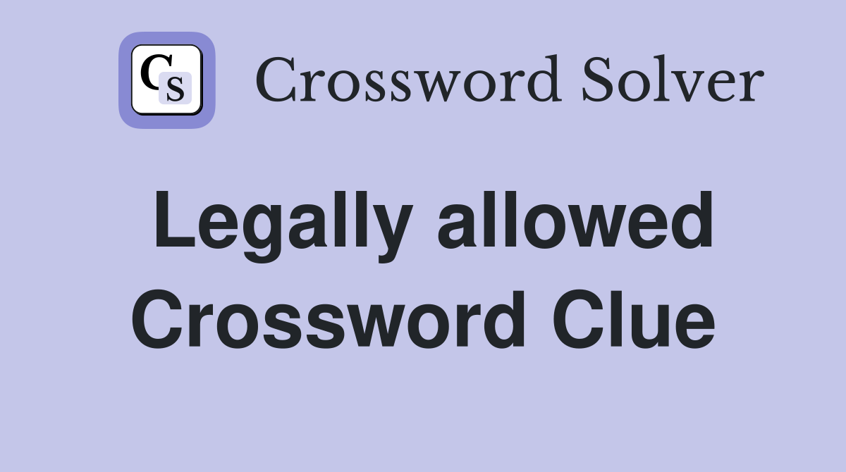 Legally allowed Crossword Clue
