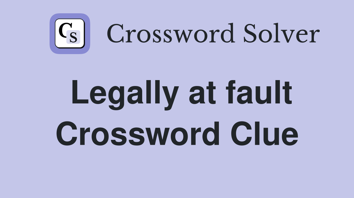 Legally at fault Crossword Clue