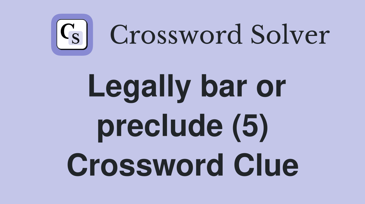 Legally bar or preclude (5) Crossword Clue