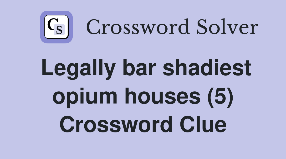 Legally bar shadiest opium houses (5) Crossword Clue