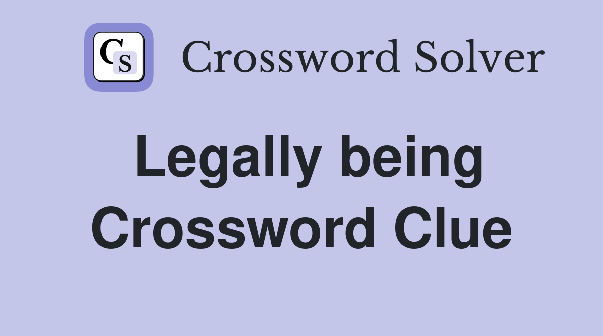 Legally being Crossword Clue