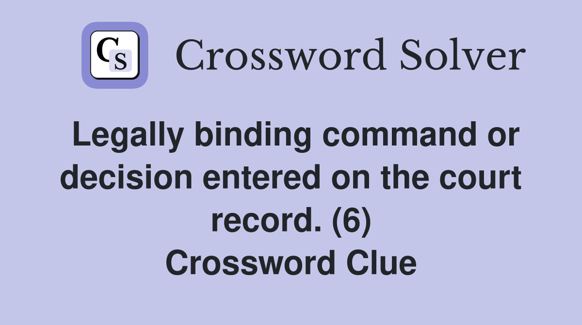 Legally binding command or decision entered on the court record. (6) Crossword Clue