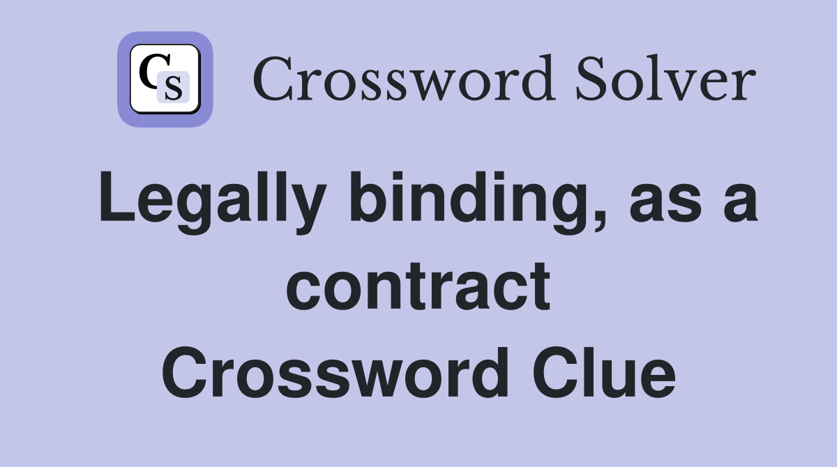 Legally binding, as a contract Crossword Clue