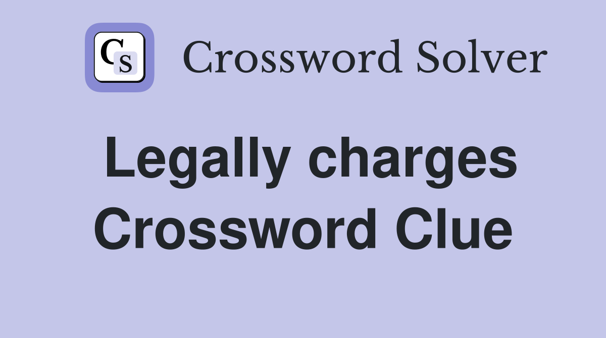 Legally charges Crossword Clue