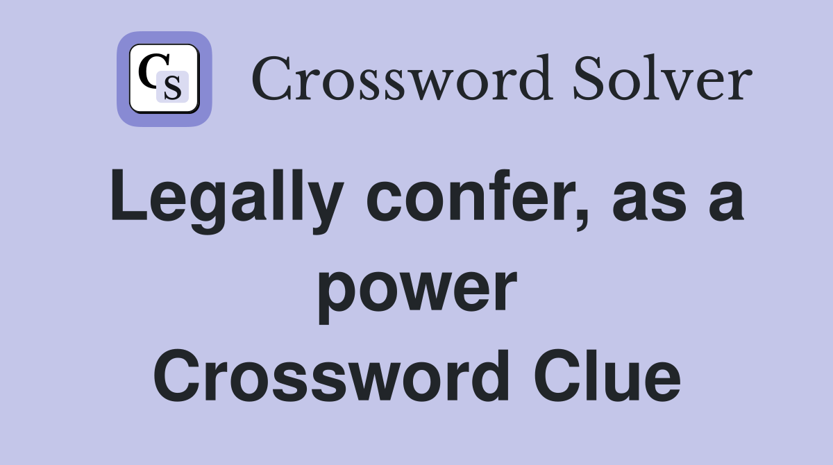 Legally confer, as a power Crossword Clue