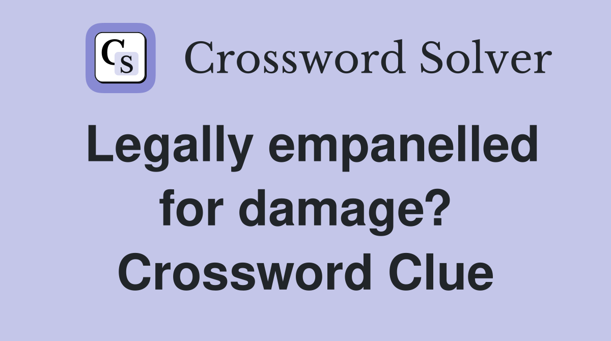 Legally empanelled for damage? Crossword Clue