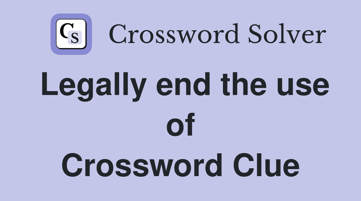 Legally end the use of Crossword Clue