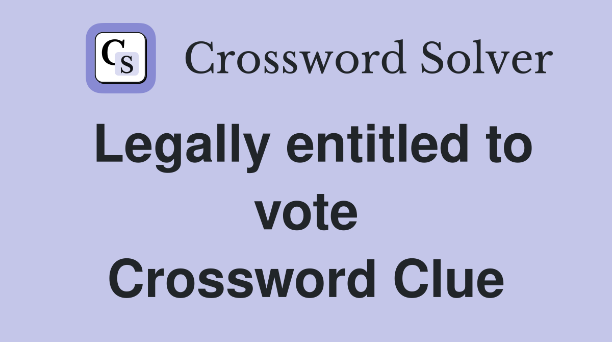Legally entitled to vote Crossword Clue