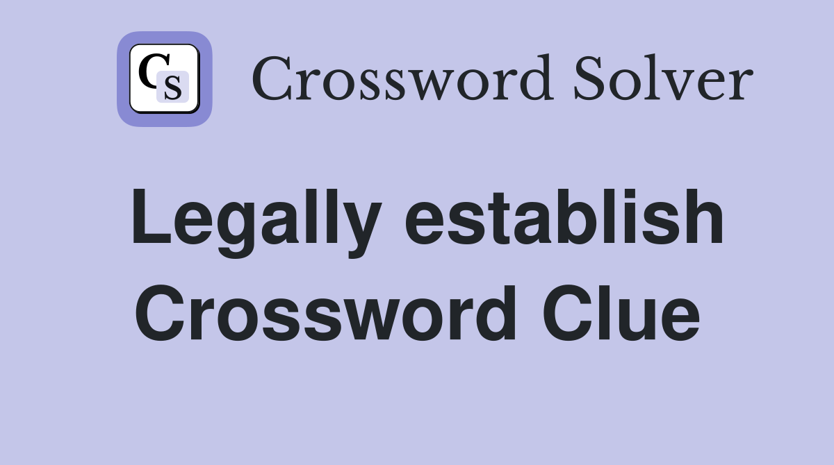 Legally establish Crossword Clue