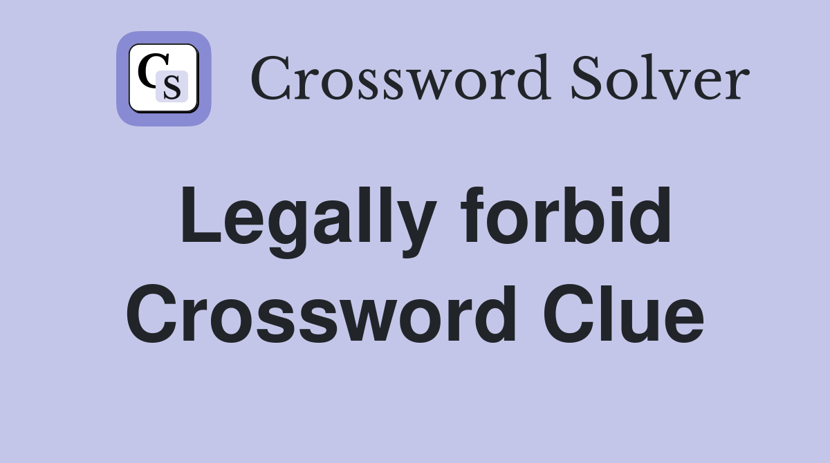 Legally forbid Crossword Clue