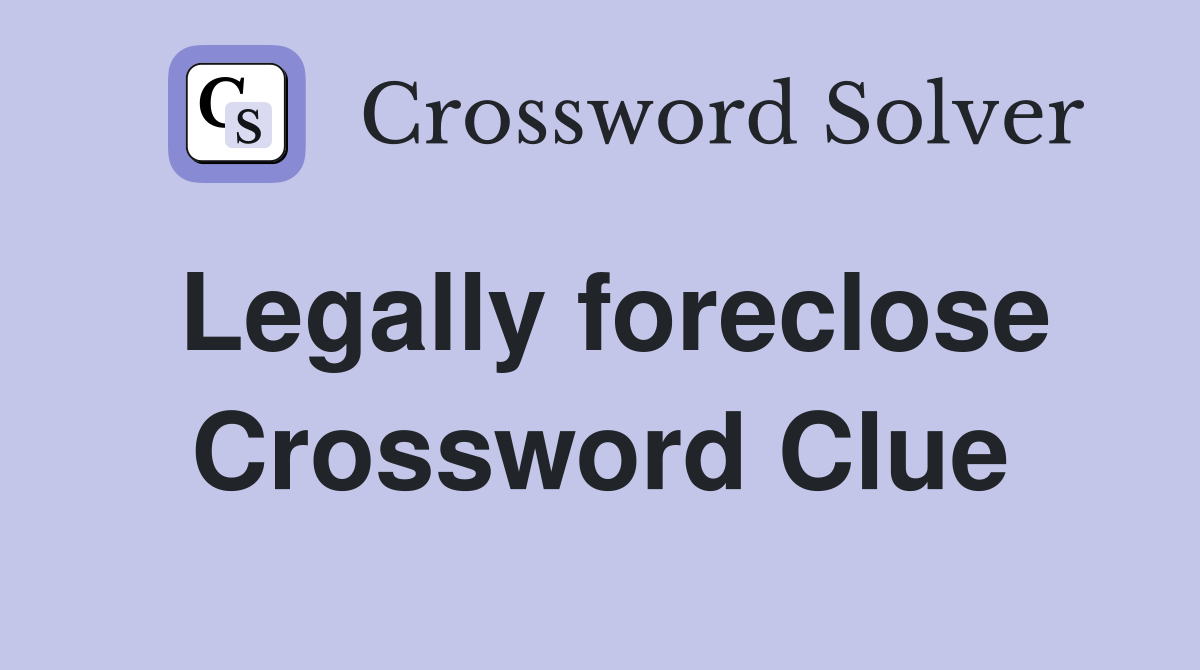 Legally foreclose Crossword Clue