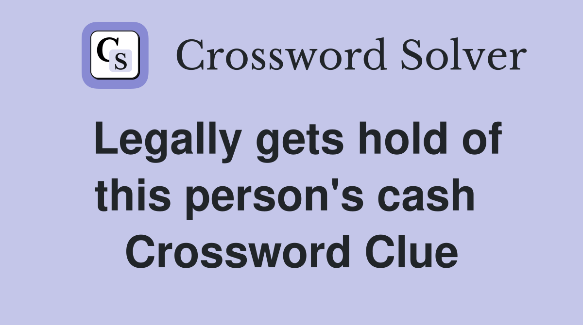 Legally gets hold of this person's cash  Crossword Clue