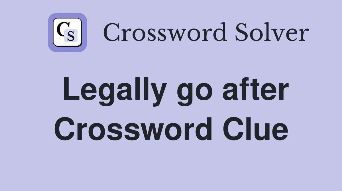 Legally go after Crossword Clue