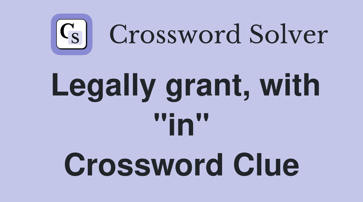 Legally grant, with "in" Crossword Clue
