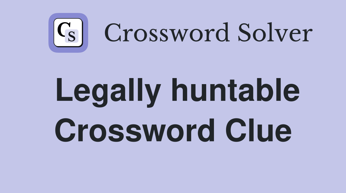Legally huntable Crossword Clue