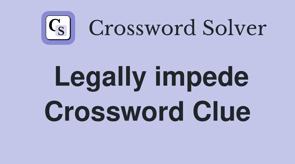 Legally impede Crossword Clue