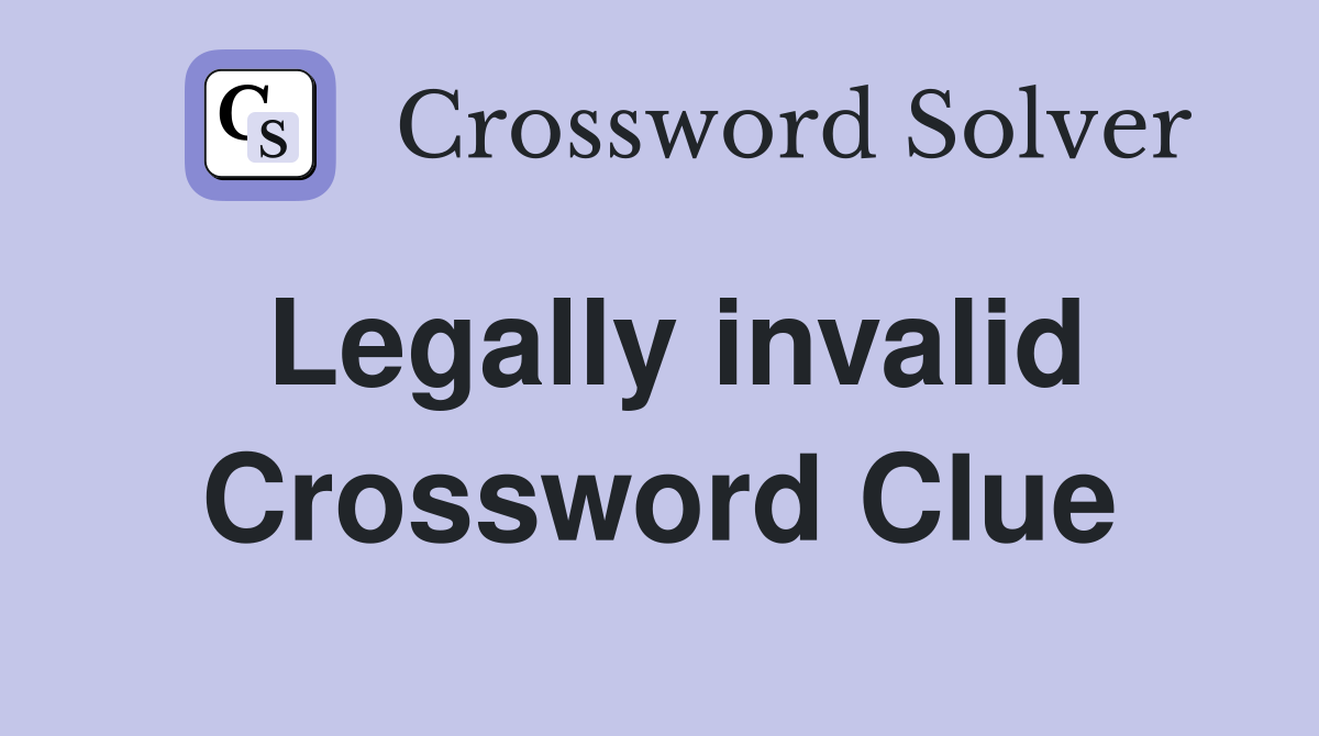 Legally invalid Crossword Clue