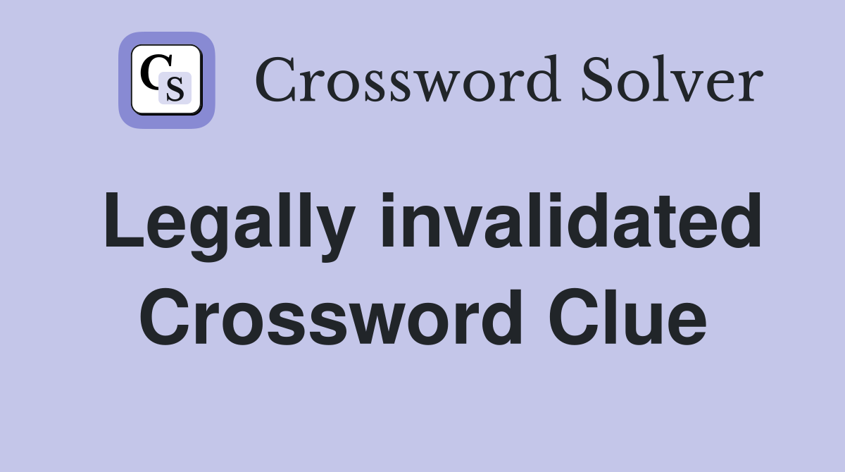 Legally invalidated Crossword Clue
