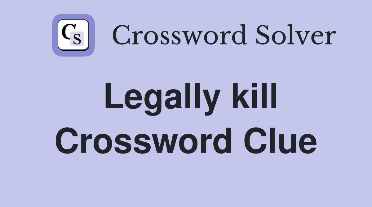 Legally kill Crossword Clue