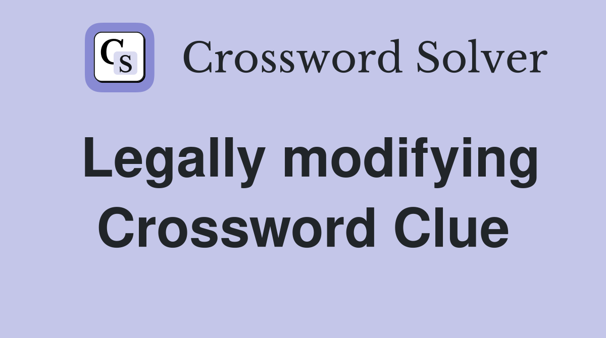 Legally modifying Crossword Clue