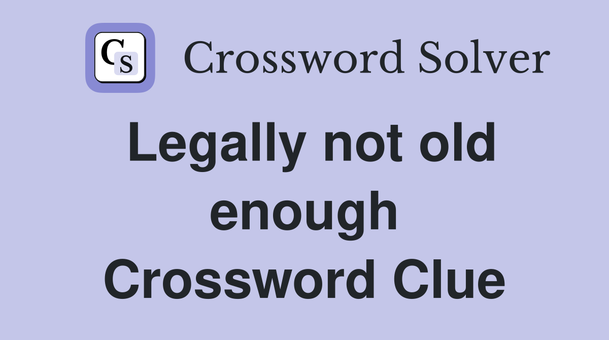Legally not old enough Crossword Clue