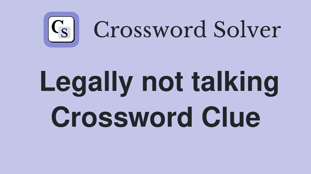 Legally not talking Crossword Clue