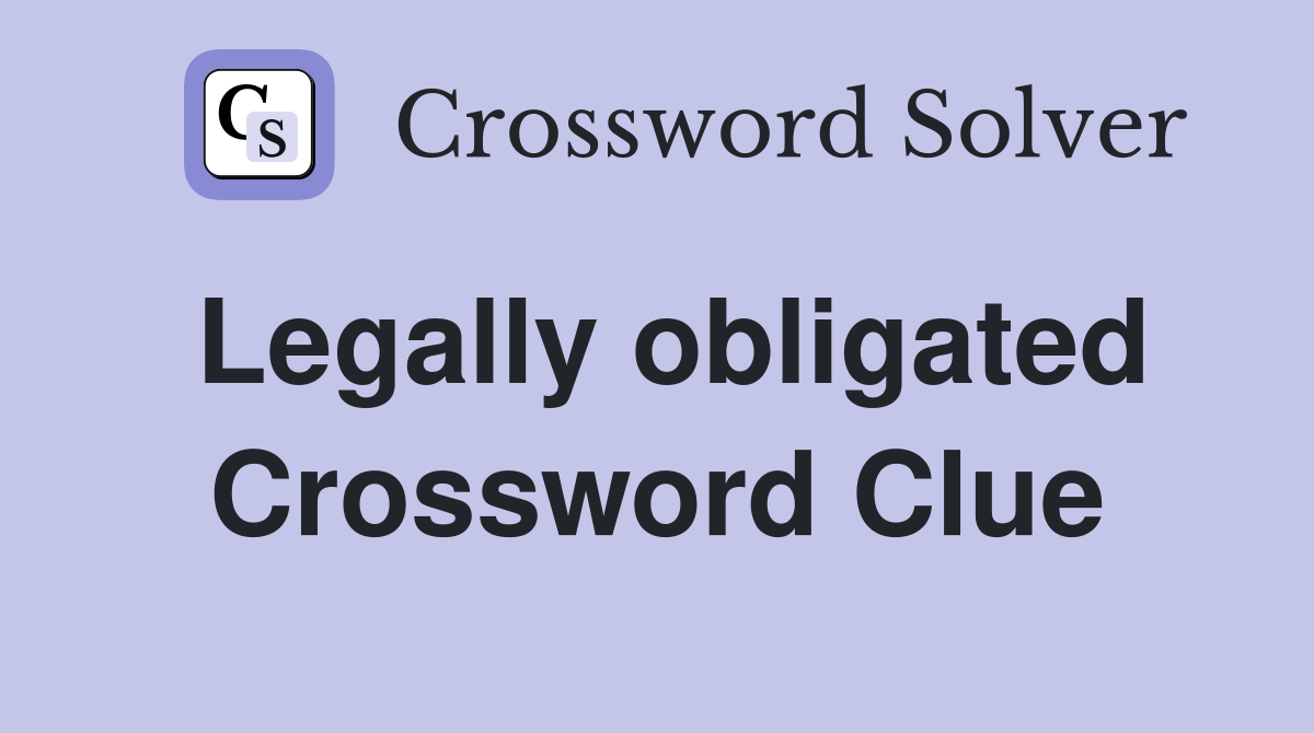 Legally obligated Crossword Clue