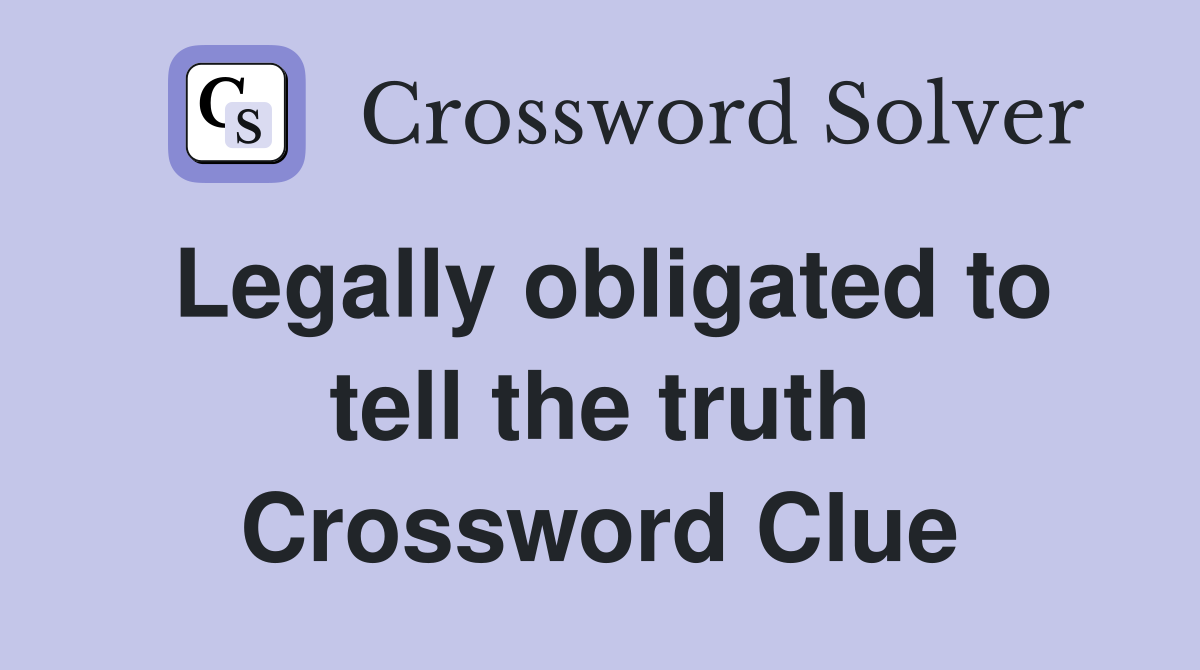 Legally obligated to tell the truth Crossword Clue
