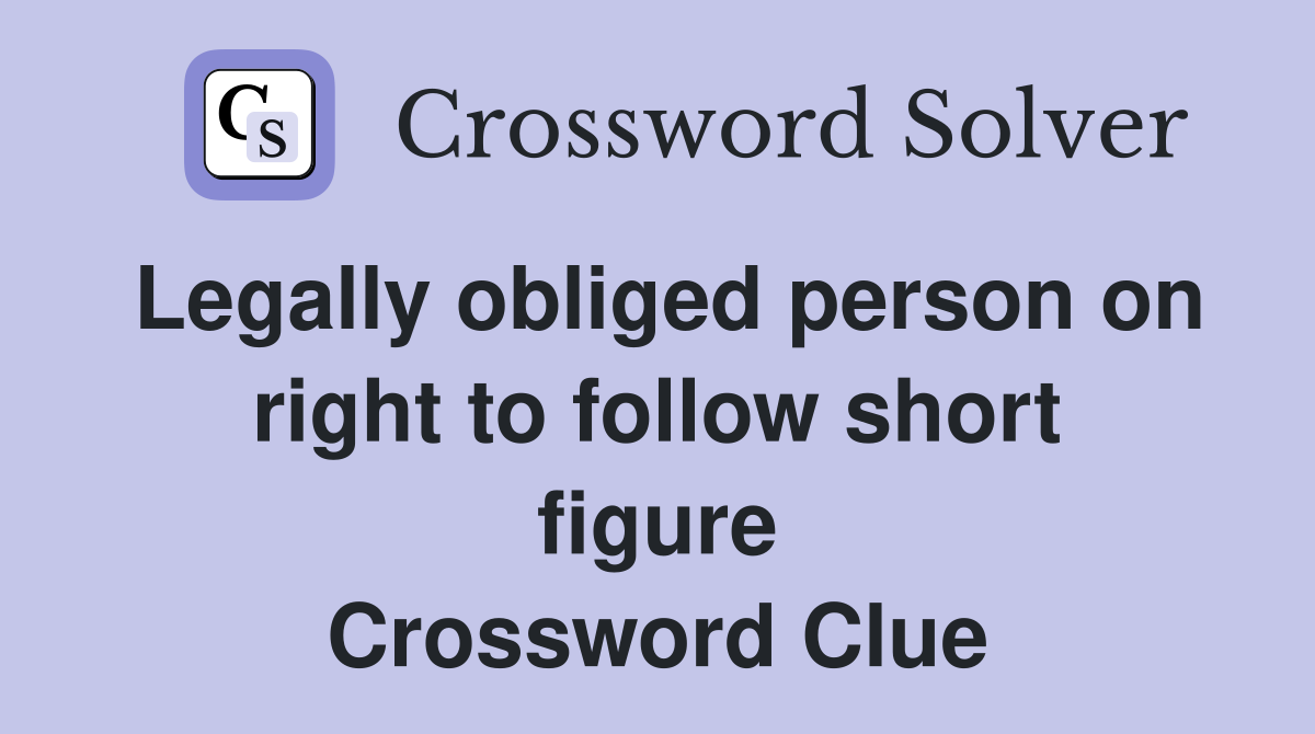 Legally obliged person on right to follow short figure Crossword Clue