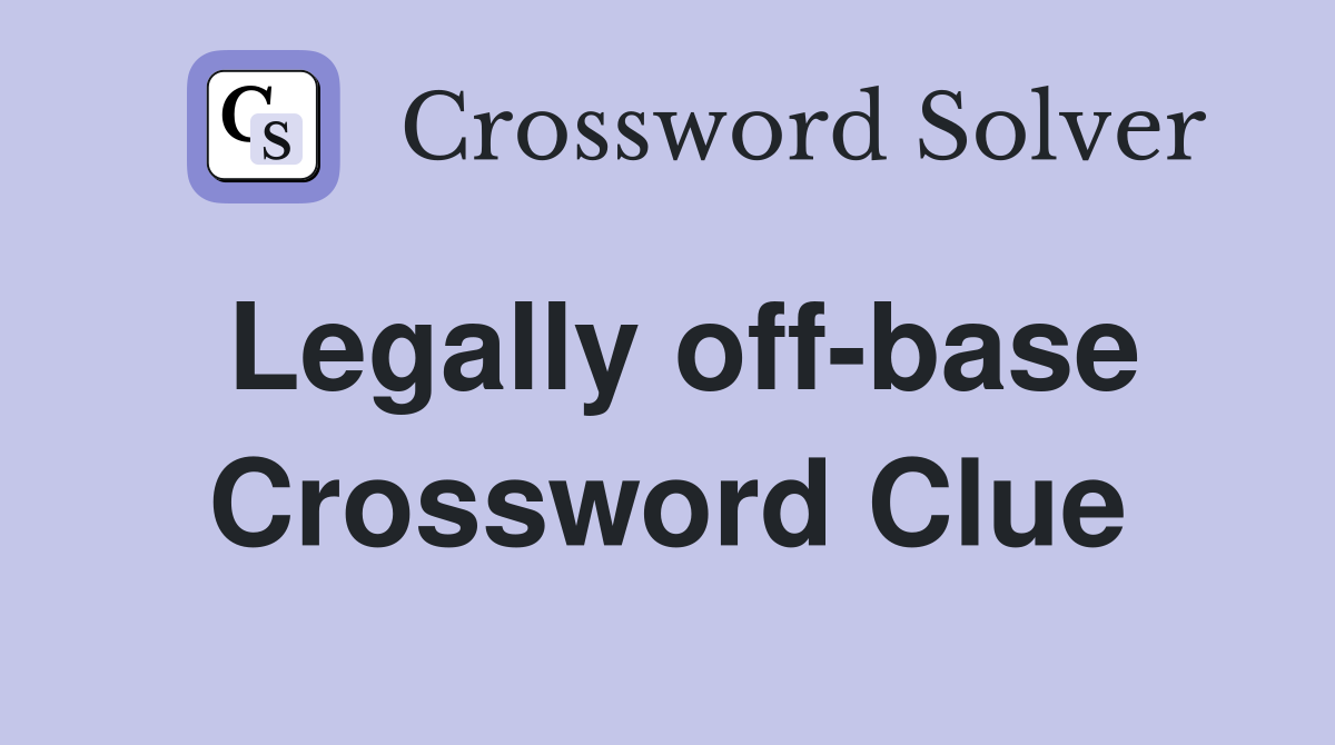 Legally off-base Crossword Clue