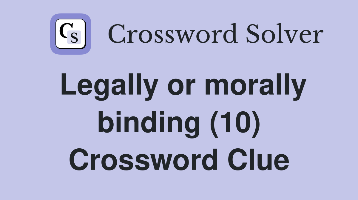 Legally or morally binding (10) Crossword Clue